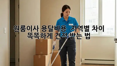 원룸이사 용달비용 🚚 지역별 차이 & 똑똑하게 견적 받는 법!